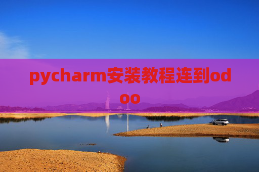 pycharm安装教程连到odoo pycharm安装教程连到odoo